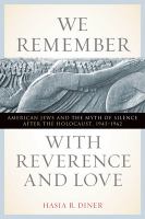 We remember with reverence and love : American Jews and the myth of silence after the Holocaust, 1945-1962 /