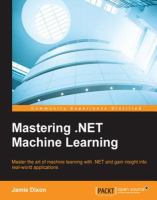 Mastering .NET machine learning : master the art of machine learning with .NET and gain insight into real-world applications /
