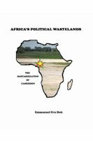 Africa's Political Wastelands: The Bastardization of Cameroon The Bastardization of Cameroon /