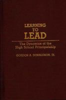 Learning to lead : the dynamics of the high school principalship /