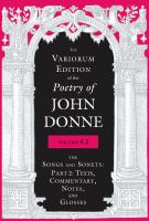The Variorum Edition of the Poetry of John Donne, Volume 4.2 : The Songs and Sonets: Part 2: Texts, Commentary, Notes, and Glosses /