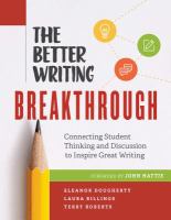 The better writing breakthrough : connecting student thinking and discussion to inspire great writing /