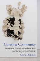 Curating community : museums, constitutionalism, and the taming of the political /