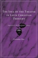 The idea of the theater in Latin Christian thought : Augustine to the fourteenth century /