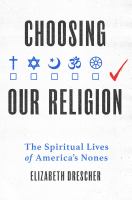Choosing our religion : the spiritual lives of America's Nones /