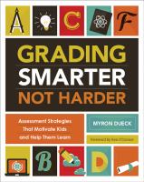 Grading smarter, not harder : assessment strategies that motivate kids and help them learn /