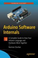 Arduino software internals : a complete guide to how your Arduino language and hardware work together /