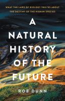 A natural history of the future : what the laws of biology tell us about the destiny of the human species /