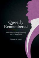Queerly Remembered Rhetorics for Representing the GLBTQ Past /
