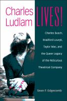 Charles Ludlam lives! Charles Busch, Bradford Louryk, Taylor Mac, and the queer legacy of the Ridiculous Theatrical Company /