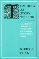 Teaching as story telling : an alternative approach to teaching and curriculum in the elementary school /