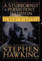 A stubbornly persistent illusion : the essential scientific works of Albert Einstein /