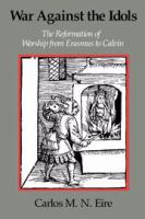 War against the idols : the reformation of worship from Erasmus to Calvin /