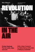 Revolution in the air : sixties radicals turn to Lenin, Mao, and Che /