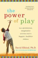 The power of play : how spontaneous, imaginative activities lead to happier, healthier children /