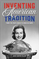 Inventing American tradition : from the Mayflower to Cinco de Mayo /
