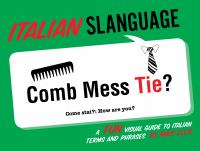 Italian slanguage : a fun visual guide to Italian terms and phrases /