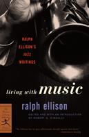 Living with music : Ralph Ellison's jazz writings /