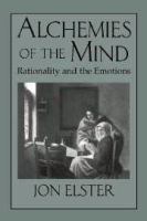 Alchemies of the mind : rationality and the emotions /