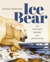 Ice bear : the cultural history of an Arctic icon /