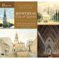Montreal, city of spires : church architecture during the British Colonial period, 1760-1860 /