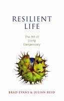 Resilient life : the art of living dangerously /