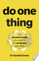 Do one thing : the breakthrough you need for the progress you want /