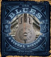 The blues : a visual history : 100 years of music that changed the world /
