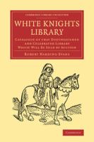 White Knights Library : Catalogue of that Distinguished and Celebrated Library Which Will Be Sold by Auction /