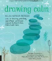 Drawing calm : relax, refresh, refocus with 20 drawing, painting, and collage workshops inspired by Klimt, Klee, Monet, and more /