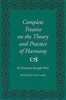 Traité complete de la théorie et de la pratique de l'harmonie (1844) = Complete treatise on the theory and practice of harmony /