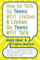 How to talk so teens will listen & listen so teens will talk /