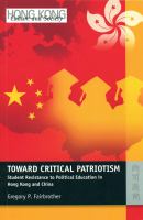 Toward critical patriotism : student resistance to political education in Hong Kong and China /