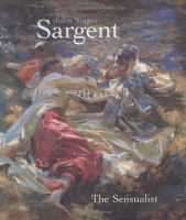 John Singer Sargent : the sensualist /