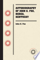 Autobiography of John G. Fee, Berea, Kentucky.