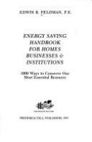 Energy saving handbook for homes, businesses & institutions : 1000 ways to conserve our most essential resource /