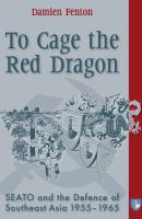 To Cage the Red Dragon SEATO and the Defence of Southeast Asia 1955-1965 /