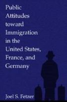 Public attitudes toward immigration in the United States, France, and Germany /