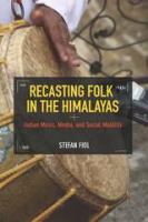 Recasting Folk in the Himalayas Indian Music, Media, and Social Mobility /