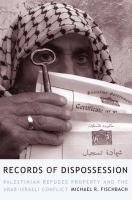 Records of dispossession : Palestinian refugee property and the Arab-Israeli conflict /