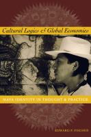 Cultural Logics and Global Economies Maya Identity in Thought and Practice /