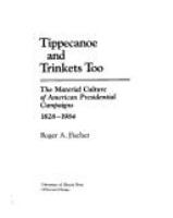 Tippecanoe and trinkets too : the material culture of American presidential campaigns, 1828-1984 /