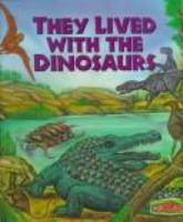 They lived with the dinosaurs /
