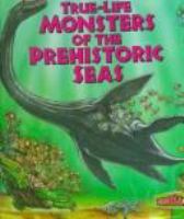 True-life monsters of the prehistoric seas /