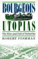 Bourgeois utopias : the rise and fall of suburbia /