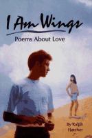 I am wings : poems about love /