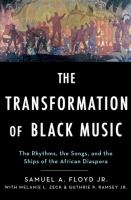 The transformation of black music : the rhythms, the songs, and the ships that make the African diaspora /