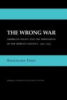 The wrong war : American policy and the dimensions of the Korean conflict, 1950-1953 /