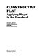 Constructive play : applying Piaget in the preschool /