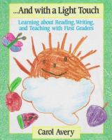 -- And with a light touch : learning about reading, writing, and teaching with first graders /